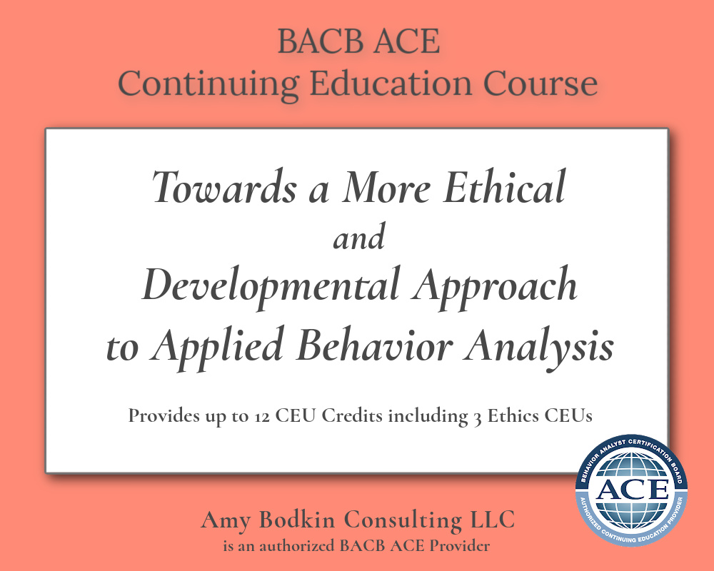 BACB ACE Ethics Continuing Education Credit Course: Towards a More Ethical and Developmental Approach to Behavior Analytic Therapy with Autistic Children by Amy Bodkin, EdS