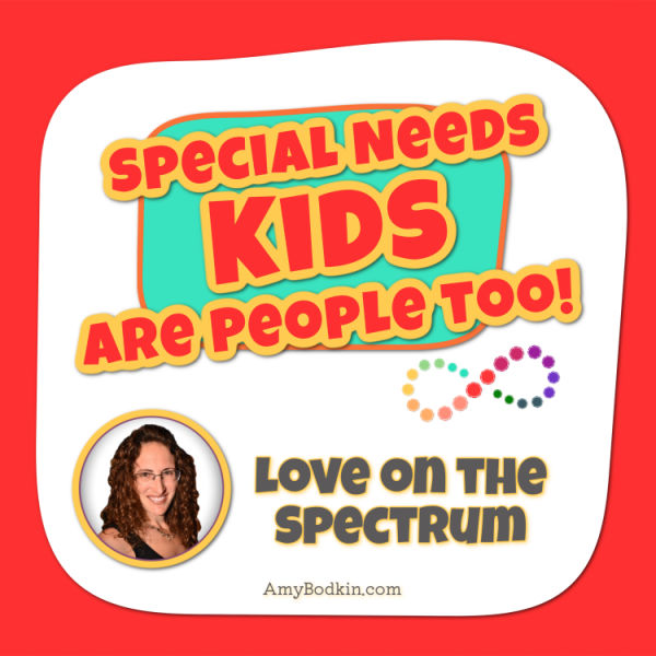 Love on the Spectrum - Episode 13 of the Special Needs Kids Are People Too! Podcast with Amy Bodkin, EdS