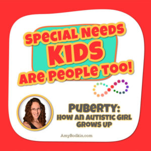 Puberty: How an Autistic Girl Grows Up - Episode 14 of the "Special Needs Kids Are People Too!" Podcast with Amy Bodkin, EdS